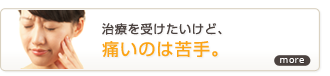 治療を受けたいけど、痛いのは苦手